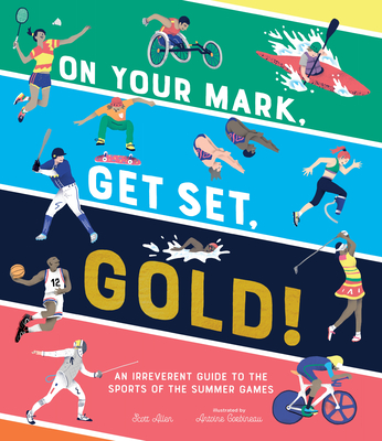On Your Mark, Get Set, Gold!: An Irreverent Guide to the Sports of the Summer Games - Allen, Scott