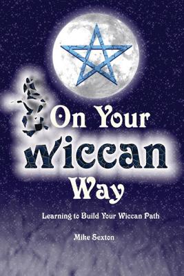 On Your Wiccan Way: Learning to Build Your Wiccan Path - Sexton, Mr Mike W