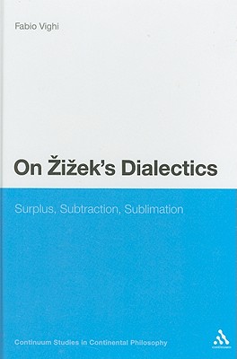 On Zizek's Dialectics: Surplus, Subtraction, Sublimation - Vighi, Fabio