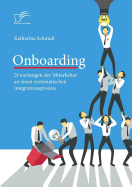 Onboarding: Erwartungen Der Mitarbeiter an Einen Systematischen Integrationsprozess