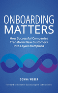 Onboarding Matters: How Successful Companies Transform New Customers Into Loyal Champions