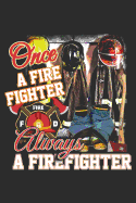 Once a Firefighter Always a Firefighter: Funny Firefighter Journal Notebook Firefighting Gift (6 X 9)