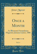 Once a Month, Vol. 4: An Illustrated Australasian Magazine; January to June, 1886 (Classic Reprint)