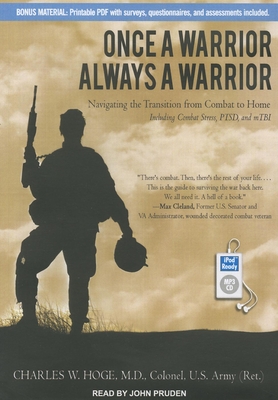 Once a Warrior, Always a Warrior: Navigating the Transition from Combat to Home: Including Combat Stress, PTSD, and mTBI - Hoge, Charles W, M.D., and Pruden, John (Narrator)