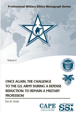 Once Again, the Challenge to the U.S. Army During a Defense Reduction: To Remain a Military Profession - Snider, Don M, Dr.