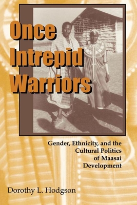 Once Intrepid Warriors: Gender, Ethnicity, and the Cultural Politics of Maasai Development - Hodgson, Dorothy L