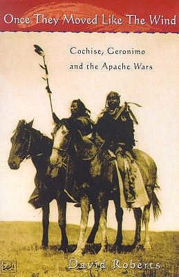 Once They Moved Like The Wind 49: Cochise, Geronimo and the Apache Wars - Roberts, David