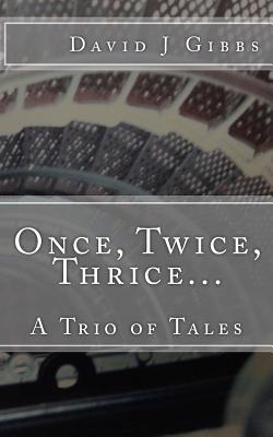 Once, Twice, Thrice...: A Trio of Tales - Gibbs, David J