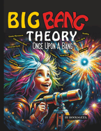 Once Upon A Bang: Big Bang Theory for Kids Explain the History of the Universe for Kids explain the related theories about the start of the universe easy for kids Astronomy Book for kids