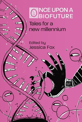 Once Upon a Biofuture: Tales for a new millennium - Fox, Jessica (Editor)