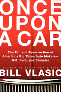 Once Upon a Car: The Fall and Resurrection of America's Big Three Auto Makers--GM, Ford, and Chrysler