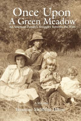 Once Upon a Green Meadow: An American Family's Struggles Between the Wars - Hilton, Ernestine McMillan