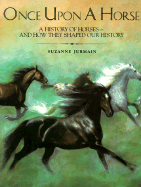 Once Upon a Horse: A History of Horses--And How They Shaped Our History - Jurmain, Suzanne