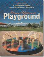 Once Upon a Playground: A Celebration of Classic American Playgrounds, 1920-1975