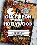 Once Upon a Rind in Hollywood: 50 Movie-Themed Cheese Platters and Snack Boards for Film Fanatics