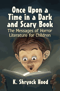 Once Upon a Time in a Dark and Scary Book: The Messages of Horror Literature for Children