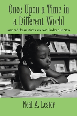 Once Upon a Time in a Different World: Issues and Ideas in African American Children's Literature - Lester, Neal A.