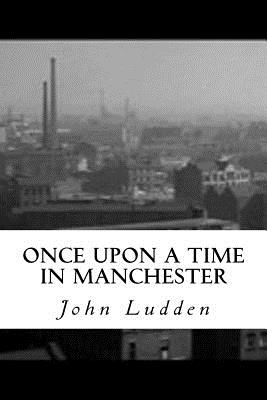 Once Upon a Time in Manchester: A Gangster's Tale - Ludden, John