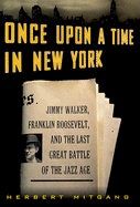 Once Upon a Time in New York: Jimmy Walker, Franklin Roosevelt, and the Last Great Battle of the Jazz Age