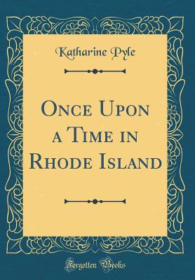 Once Upon a Time in Rhode Island (Classic Reprint) - Pyle, Katharine