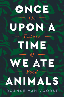 Once Upon a Time We Ate Animals: The Future of Food - Van Voorst, Roanne, and Emblen-Jarrett, Scott (Translated by)