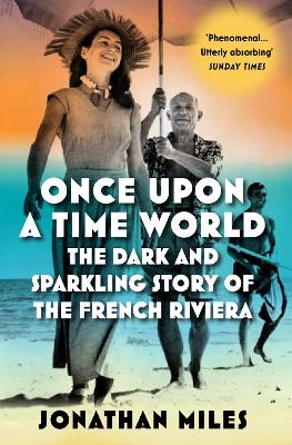 Once Upon a Time World: The Dark and Sparkling Story of the French Riviera - Miles, Jonathan