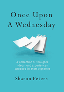 Once Upon A Wednesday: A collection of thoughts, ideas, and experiences wrapped in short vignettes