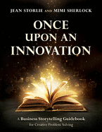 Once Upon an Innovation: Business Storytelling Techniques for Creative Collaboration