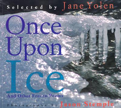 Once Upon Ice: And Other Frozen Poems - Yolen, Jane, and Stemple, Jason (Photographer)