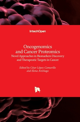 Oncogenomics and Cancer Proteomics: Novel Approaches in Biomarkers Discovery and Therapeutic Targets in Cancer - Lopez-Camarillo, Cesar (Editor), and Arechaga-Ocampo, Elena (Editor)