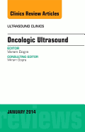 Oncologic Ultrasound, an Issue of Ultrasound Clinics: Volume 9-1 - Dogra, Vikram S