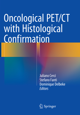 Oncological PET/CT with Histological Confirmation - Cerci, Juliano (Editor), and Fanti, Stefano (Editor), and Delbeke, Dominique, MD, PhD (Editor)