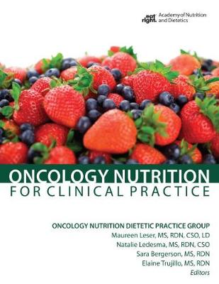 Oncology Nutrition for Clinical Practice - Oncology Nutrition Dietetic Practice Group, and Leser, Maureen (Editor), and Ledesma, Natalie (Editor)