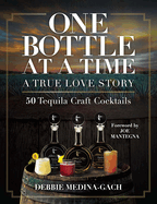 One Bottle at a Time: A True Love Story; 50 Tequila Craft Cocktails