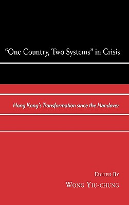 One Country, Two Systems In Crisis: Hong Kong's Transformation since the Handover - Yiu-Chung, Wong (Editor), and Bridges, Brian (Contributions by), and Chen, Albert H y (Contributions by)