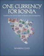 One Currency for Bosnia: Creating the Central Bank of Bosnia and Herzegovina - Coats, Warren