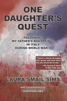 One Daughter's Quest: Following My Father's Bootprints in Italy During World War II - Sims, Jonathan Paul, and Sims, Laura Smail