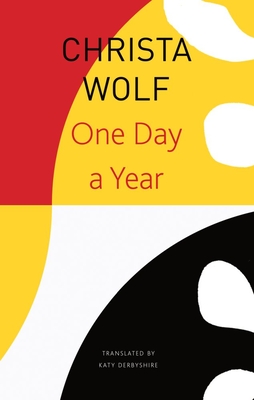 One Day a Year: 2001-2011 - Wolf, Christa, and Derbyshire, Katy (Translated by)