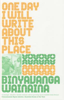 One Day I Will Write About This Place - Wainaina, Binyavanga