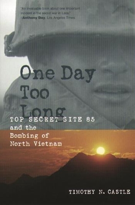 One Day Too Long: Top Secret Site 85 and the Bombing of North Vietnam - Castle, Timothy