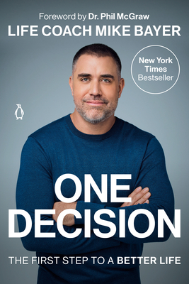 One Decision: The First Step to a Better Life - Bayer, Mike, and McGraw, Phil, Dr. (Foreword by)