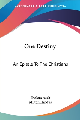 One Destiny: An Epistle To The Christians - Asch, Sholem, and Hindus, Milton (Translated by)
