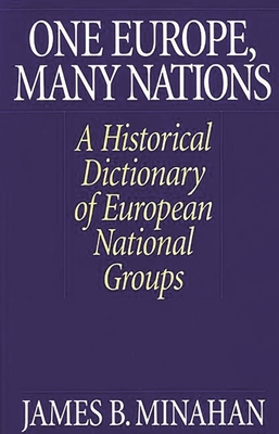 One Europe, Many Nations: A Historical Dictionary of European National Groups - Minahan, James B