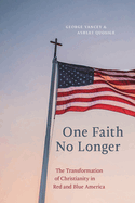 One Faith No Longer: The Transformation of Christianity in Red and Blue America