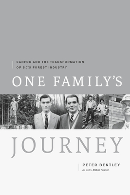 One Family's Journey: Canfor and the Transformation of B.C.'s Forest Industry - Bentley, Peter