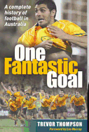 One Fantastic Goal: A Complete History of Football in Australia