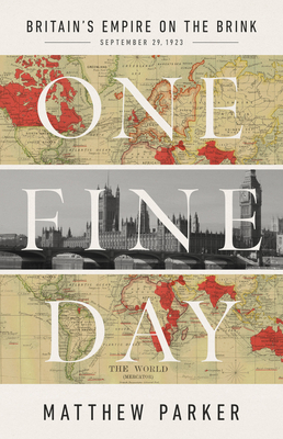 One Fine Day: Britain's Empire on the Brink - Parker, Matthew