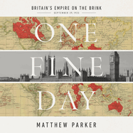 One Fine Day: Britain's Empire on the Brink