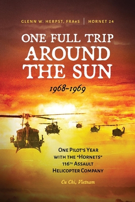 One Full Trip Around the Sun: One Pilot's Year with the Hornets 116th Assault Helicopter Company - Cu Chi, Vietnam - Fraes, Glenn Herpst