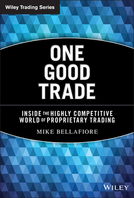 One Good Trade: Inside the Highly Competitive World of Proprietary Trading - Bellafiore, Mike
